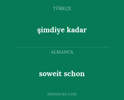 şimdiye kadar - soweit schon