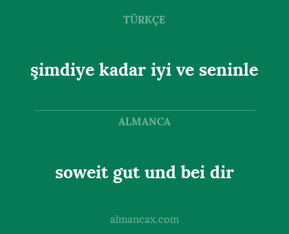 şimdiye kadar iyi ve seninle - soweit gut und bei dir