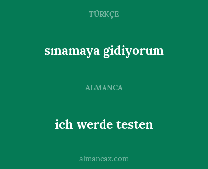 sınamaya gidiyorum - ich werde testen