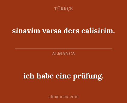 sinavim varsa ders calisirim. - ich habe eine prüfung.