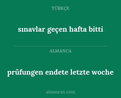sınavlar geçen hafta bitti - prüfungen endete letzte woche