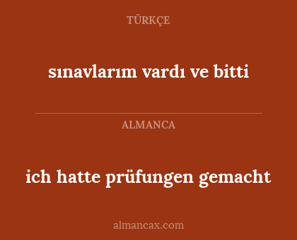 sınavlarım vardı ve bitti - ich hatte prüfungen gemacht