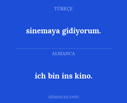 ich bin ins kino. - sinemaya gidiyorum.