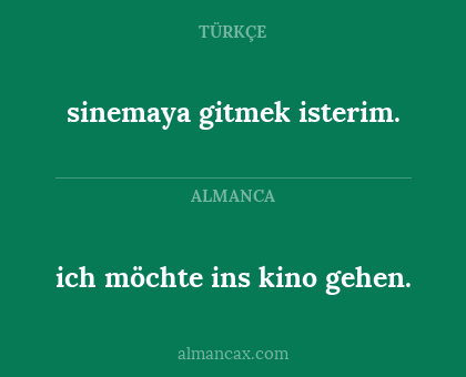 sinemaya gitmek isterim. - ich möchte ins kino gehen.