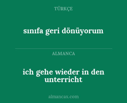 ich gehe wieder in den unterricht - sınıfa geri dönüyorum