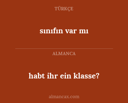 sınıfın var mı - habt ihr ein klasse?