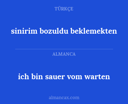 sinirim bozuldu beklemekten - ich bin sauer vom warten