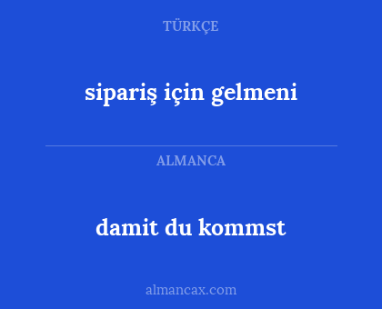 damit du kommst - sipariş için gelmeni
