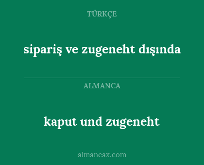 kaput und zugeneht - sipariş ve zugeneht dışında