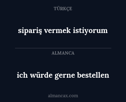 ich würde gerne bestellen - sipariş vermek istiyorum