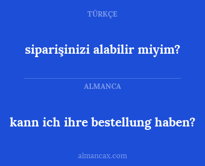 kann ich ihre bestellung haben? - siparişinizi alabilir miyim?