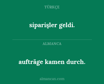aufträge kamen durch. - siparişler geldi.