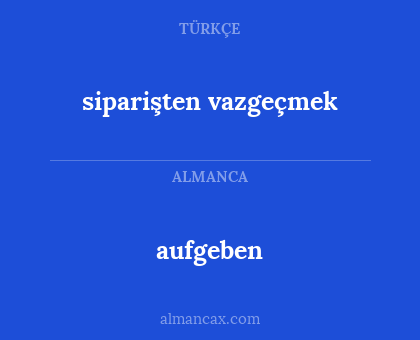 siparişten vazgeçmek - aufgeben