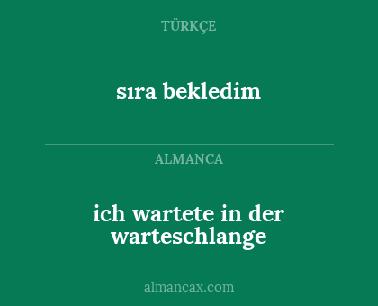 sıra bekledim - ich wartete in der warteschlange