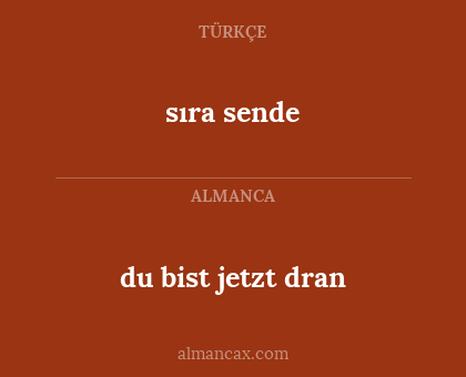 du bist jetzt dran - sıra sende