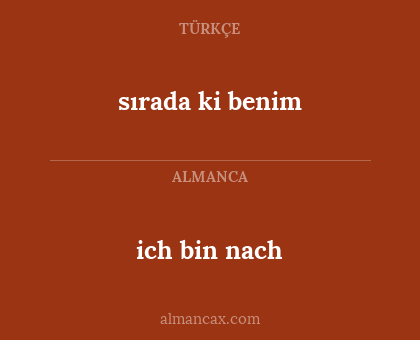 ich bin nach - sırada ki benim