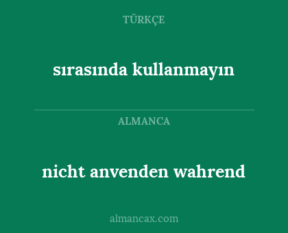 sırasında kullanmayın - nicht anvenden wahrend