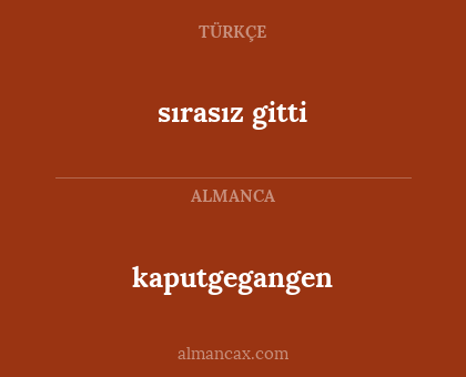 kaputgegangen - sırasız gitti