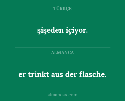 er trinkt aus der flasche. - şişeden içiyor.