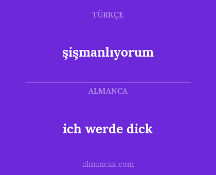 ich werde dick - şişmanlıyorum