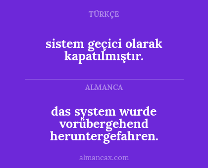 sistem geçici olarak kapatılmıştır. - das system wurde vorübergehend heruntergefahren.