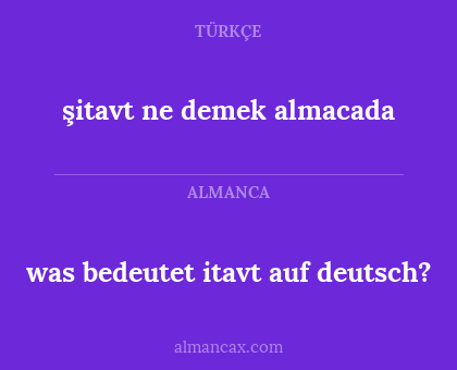 was bedeutet itavt auf deutsch? - şitavt ne demek almacada