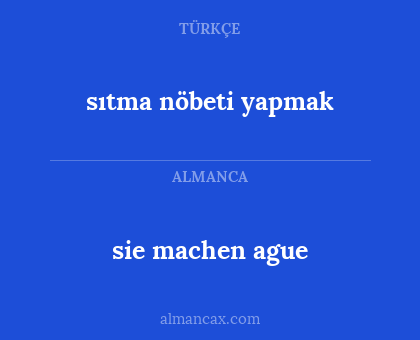 sie machen ague - sıtma nöbeti yapmak