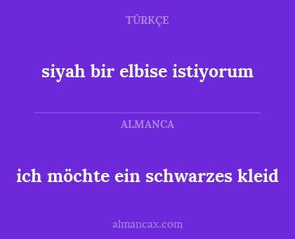 ich möchte ein schwarzes kleid - siyah bir elbise istiyorum