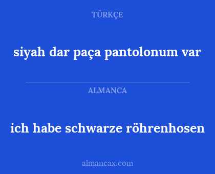 ich habe schwarze röhrenhosen - siyah dar paça pantolonum var
