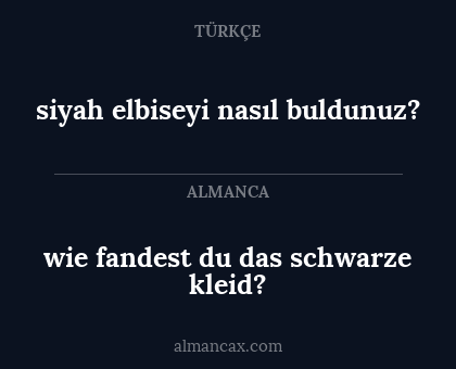 wie fandest du das schwarze kleid? - siyah elbiseyi nasıl buldunuz?