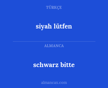 schwarz bitte - siyah lütfen