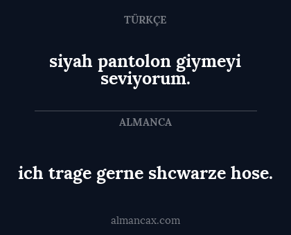 siyah pantolon giymeyi seviyorum. - ich trage gerne shcwarze hose.