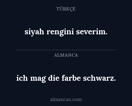 siyah rengini severim. - ich mag die farbe schwarz.