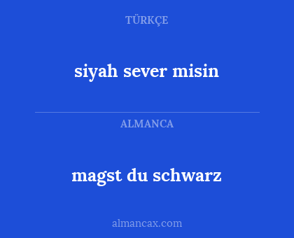 magst du schwarz - siyah sever misin
