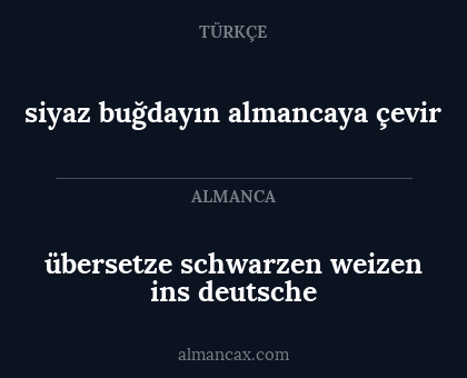 siyaz buğdayın almancaya çevir - übersetze schwarzen weizen ins deutsche