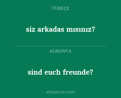 siz arkadas mısınız? - sind euch freunde?