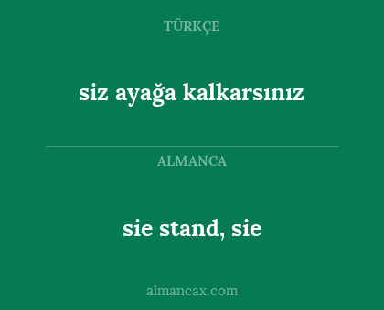 sie stand, sie - siz ayağa kalkarsınız