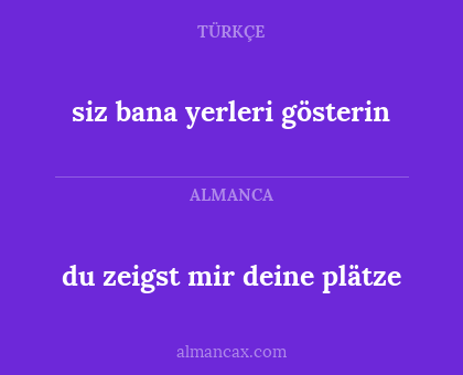 du zeigst mir deine plätze - siz bana yerleri gösterin