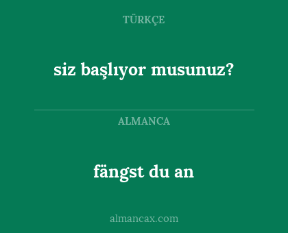 fängst du an - siz başlıyor musunuz?