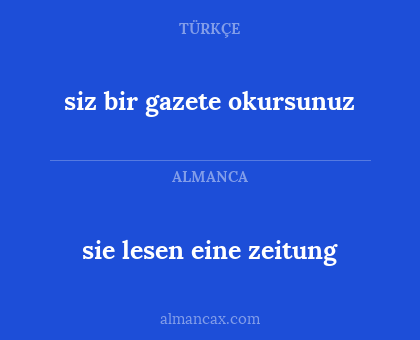 siz bir gazete okursunuz - sie lesen eine zeitung