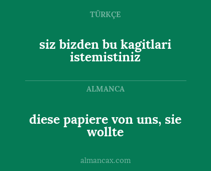 diese papiere von uns, sie wollte - siz bizden bu kagitlari istemistiniz