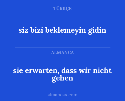 siz bizi beklemeyin gidin - sie erwarten, dass wir nicht gehen