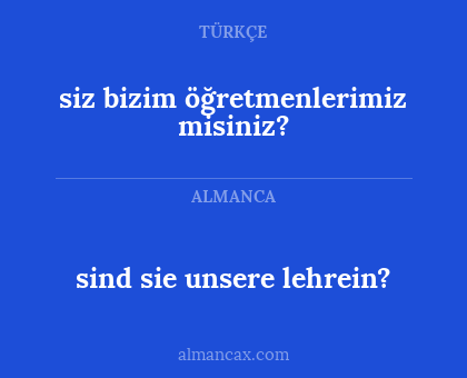 siz bizim öğretmenlerimiz misiniz? - sind sie unsere lehrein?