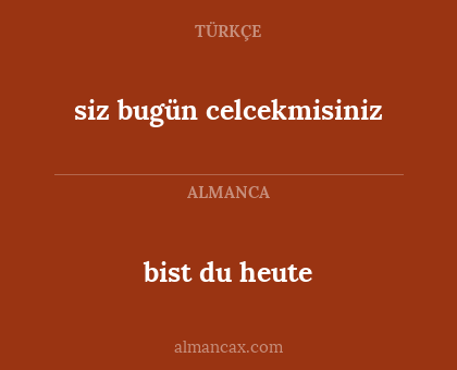 siz bugün celcekmisiniz - bist du heute