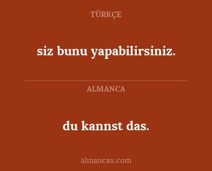 du kannst das. - siz bunu yapabilirsiniz.