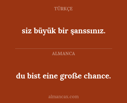 du bist eine große chance. - siz büyük bir şanssınız.