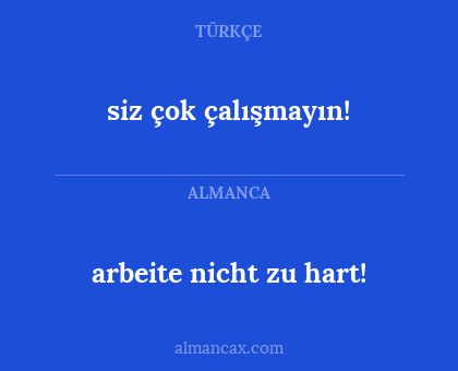 arbeite nicht zu hart! - siz çok çalışmayın!