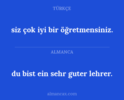 siz çok iyi bir öğretmensiniz. - du bist ein sehr guter lehrer.