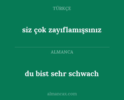 siz çok zayıflamışsınız - du bist sehr schwach