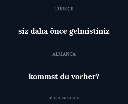 kommst du vorher? - siz daha önce gelmistiniz